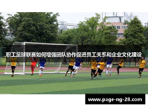 职工足球联赛如何增强团队协作促进员工关系和企业文化建设
