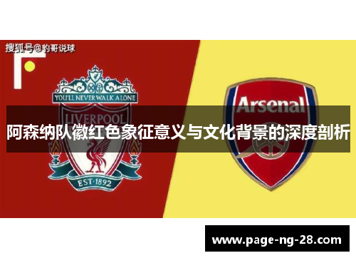 阿森纳队徽红色象征意义与文化背景的深度剖析