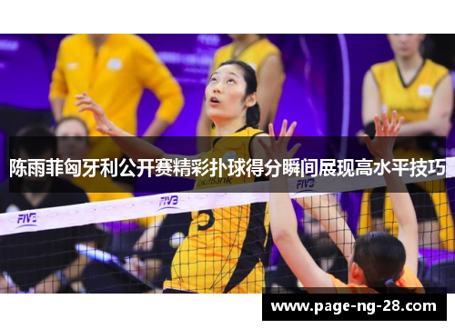 陈雨菲匈牙利公开赛精彩扑球得分瞬间展现高水平技巧