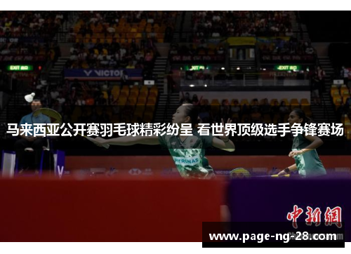 马来西亚公开赛羽毛球精彩纷呈 看世界顶级选手争锋赛场