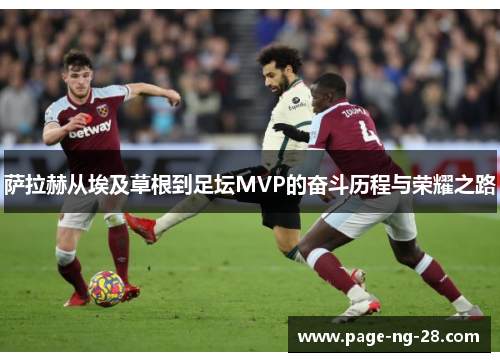 萨拉赫从埃及草根到足坛MVP的奋斗历程与荣耀之路