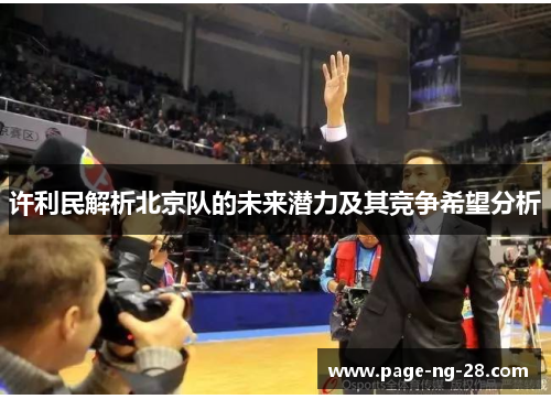 许利民解析北京队的未来潜力及其竞争希望分析