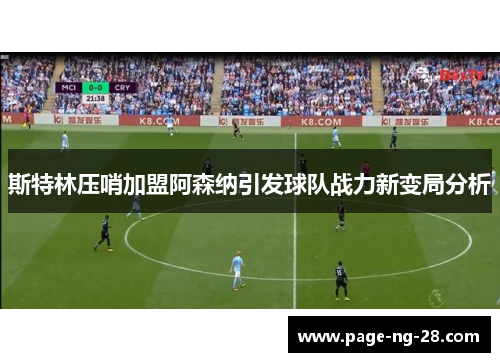 斯特林压哨加盟阿森纳引发球队战力新变局分析